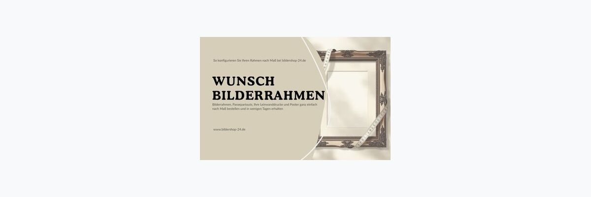Maßanfertigungen konfigurieren - Maßanfertigungen bei Bildershop-24: Rahmen &amp; Passepartouts