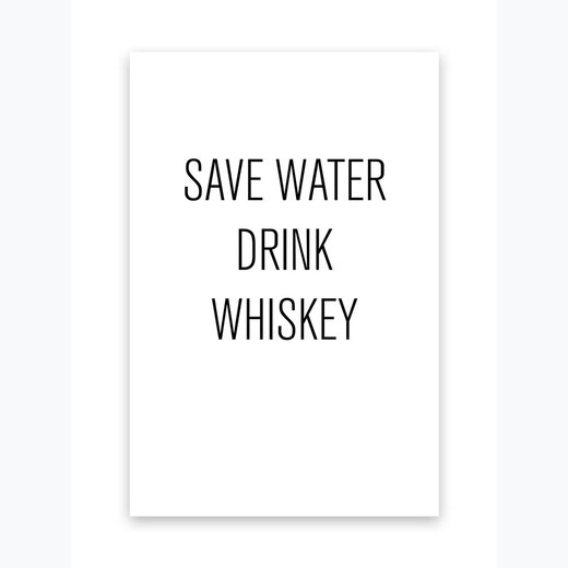 SAVE WATER DRINK WHISKEY als Kunstdruck 21x30cm